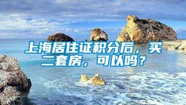 上海居住证积分后，买二套房，可以吗？