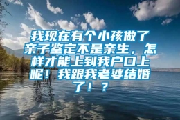 我现在有个小孩做了亲子鉴定不是亲生，怎样才能上到我户口上呢！我跟我老婆结婚了！？