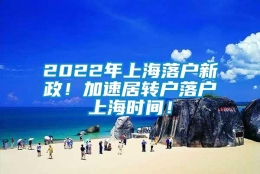 2022年上海落户新政！加速居转户落户上海时间！