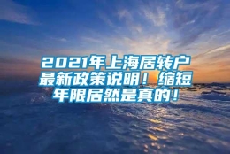 2021年上海居转户最新政策说明！缩短年限居然是真的！