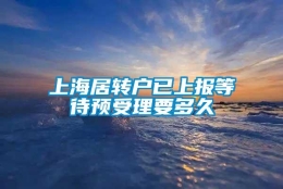 上海居转户已上报等待预受理要多久