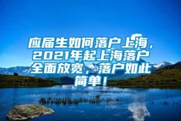 应届生如何落户上海，2021年起上海落户全面放宽，落户如此简单！