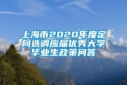 上海市2020年度定向选调应届优秀大学毕业生政策问答