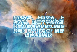 同济大学，上海交大，上海大学，这三个学校收研究生歧视本科非211.985的吗？哪个好考点？很普通的本科院校