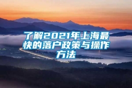 了解2021年上海最快的落户政策与操作方法