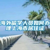 海外留学人员如何办理上海市居住证