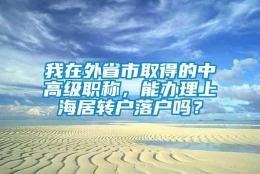 我在外省市取得的中高级职称，能办理上海居转户落户吗？