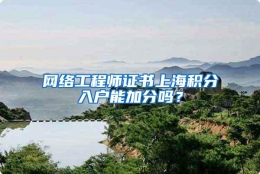 网络工程师证书上海积分入户能加分吗？