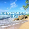 上海居转户调档后做什么