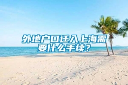 外地户口迁入上海需要什么手续？