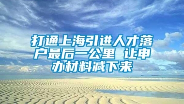 打通上海引进人才落户最后一公里 让申办材料减下来