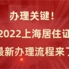 办理关键！2022上海居住证最新办理流程来了，一步到位！