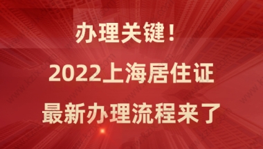 办理关键！2022上海居住证最新办理流程来了，一步到位！