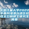 中国计量大学2022年面向港澳台地区招收全日制硕士研究生简章