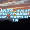 上海落户：2022年居转户落户最新条件、攻略，如何更快落户上海