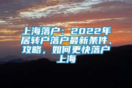 上海落户：2022年居转户落户最新条件、攻略，如何更快落户上海