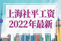 上海社平工资2022年最新公布！上海落户社保基数要求11396元！