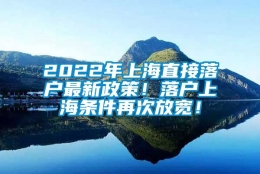 2022年上海直接落户最新政策！落户上海条件再次放宽！