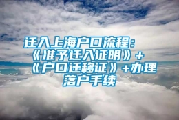 迁入上海户口流程：《准予迁入证明》+《户口迁移证》+办理落户手续