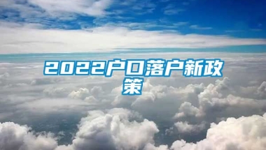 2022户口落户新政策