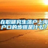 在职研究生落户上海户口的步骤是什么？