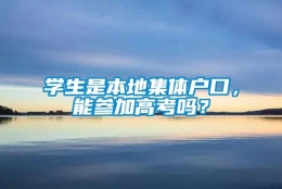 学生是本地集体户口，能参加高考吗？