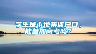 学生是本地集体户口，能参加高考吗？