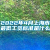 2022年4月上海市最低工资标准是什么