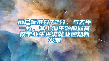 落户标准分72分，与去年一致，非上海生源应届高校毕业生进沪就业通知新发布