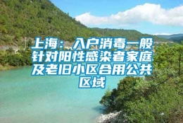 上海：入户消毒一般针对阳性感染者家庭及老旧小区合用公共区域