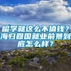 留学就这么不值钱？海归回国就业前景到底怎么样？