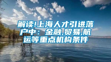 解读!上海人才引进落户中：金融,贸易,航运等重点机构条件