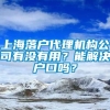 上海落户代理机构公司有没有用？能解决户口吗？