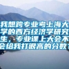 我想跨专业考上海大学的西方经济学研究生，专业课上大会不会给我打很高的分数？