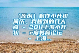 （原创）制作小升初简历，我想到的几大点 - 2011上海小升初 - e度教育论坛 - 上海...