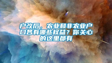 户改后，农业和非农业户口各有哪些权益？你关心的这里都有