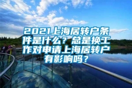 2021上海居转户条件是什么？总是换工作对申请上海居转户有影响吗？