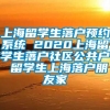 上海留学生落户预约系统 2020上海留学生落户社区公共户 留学生上海落户朋友家