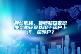 哪些职称、技师和国家职业资格证可以用于落户上海、居转户？