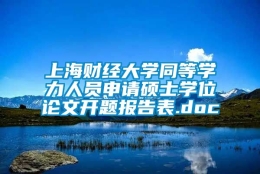 上海财经大学同等学力人员申请硕士学位论文开题报告表.doc