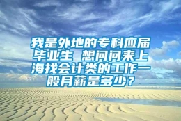 我是外地的专科应届毕业生 想问问来上海找会计类的工作一般月薪是多少？