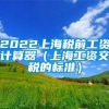 2022上海税前工资计算器（上海工资交税的标准）