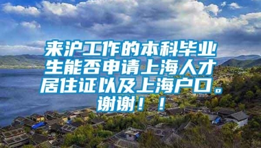 来沪工作的本科毕业生能否申请上海人才居住证以及上海户口。谢谢！！