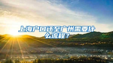 上海户口迁至广州需要什么流程？