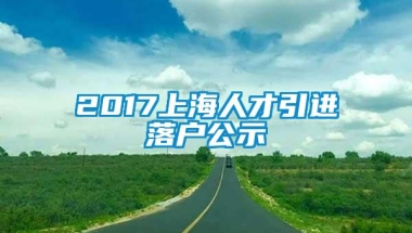 2017上海人才引进落户公示