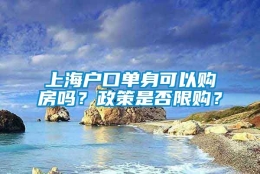 上海户口单身可以购房吗？政策是否限购？