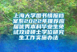 上海大学图书情报档案系2022年推荐应届优秀本科毕业生免试攻读硕士学位研究生工作实施办法