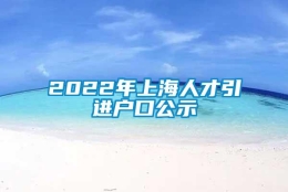 2022年上海人才引进户口公示