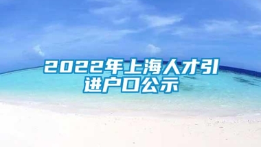 2022年上海人才引进户口公示