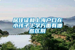 居住证和上海户口在小孩子上学方面有哪些区别